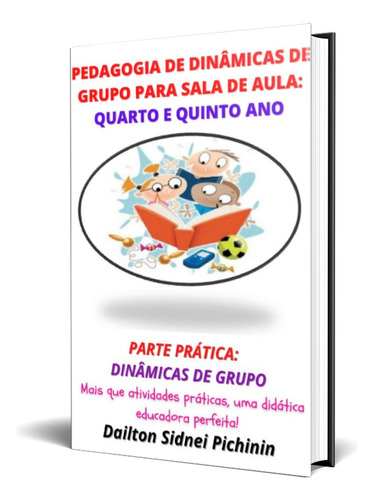 Pedagogia De Dinâmicas De Grupo Para Sala De Aula: Quarto E Quinto Ano.