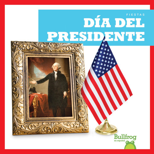 Día Del Presidente (presidents' Day) (bullfrog Books: Spa 