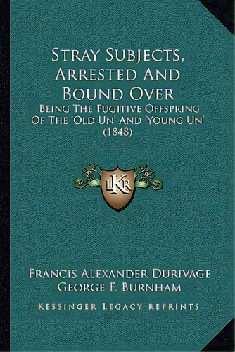 Stray Subjects, Arrested And Bound Over: Being The Fugitive Offspring Of The 'old Un' And 'young ..., De Durivage, Francis Alexander. Editorial Kessinger Pub Llc, Tapa Blanda En Inglés