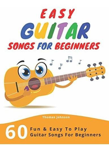 Book : Easy Guitar Songs For Beginners 60 Fun And Easy To P