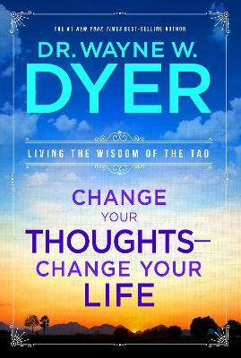 Change Your Thoughts - Change Your Life: Living The Wisdo...