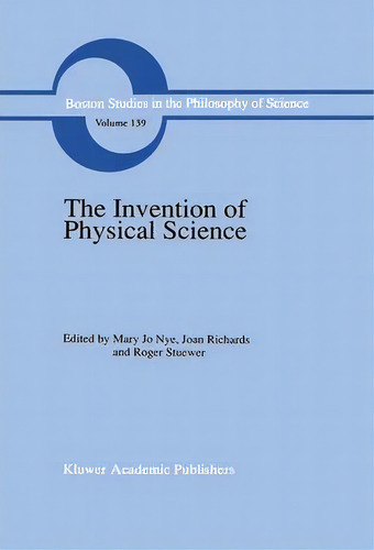 The Invention Of Physical Science, De Mary Jo Nye. Boston Studies In The Philosophy Of Science, Vol. 139. Editorial Springer, Tapa Dura En Inglés