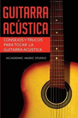 Guitarra Acustica : Consejos Y Trucos Para Tocar La Guitarra