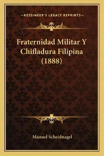 Fraternidad Militar Y Chifladura Filipina (1888), De Manuel Scheidnagel. Editorial Kessinger Publishing, Tapa Blanda En Español