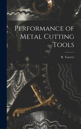 Performance Of Metal Cutting Tools, De Tourret, R. (richard). Editorial Hassell Street Pr, Tapa Dura En Inglés