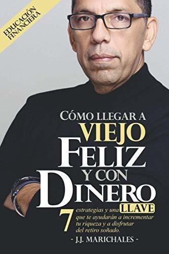 O Llegar A Viejo Feliz Y Con Dinero 7 Estrategia, De Marichales,. Editorial Independently Published En Español