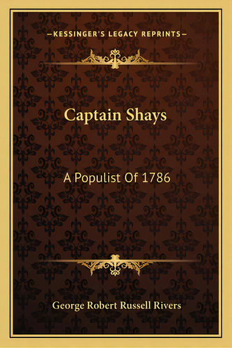 Captain Shays: A Populist Of 1786, De Rivers, George Robert Russell. Editorial Kessinger Pub Llc, Tapa Blanda En Inglés