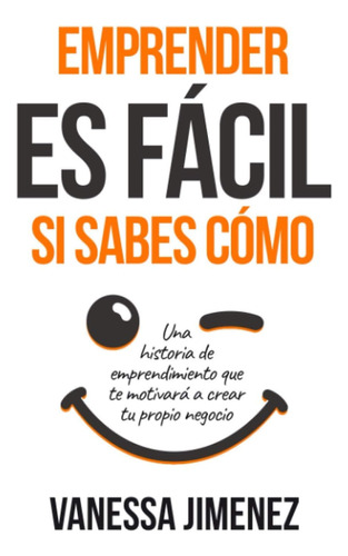 Libro: Emprender Es Fácil Si Sabes Cómo: Una Historia De