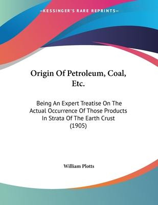 Libro Origin Of Petroleum, Coal, Etc. : Being An Expert T...