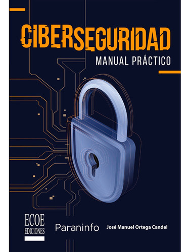 Ciberseguridad Mnaual Practico 1ra Edición, Jose Manual Ort