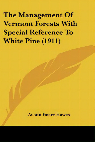 The Management Of Vermont Forests With Special Reference To White Pine (1911), De Hawes, Austin Foster. Editorial Kessinger Pub Llc, Tapa Blanda En Inglés