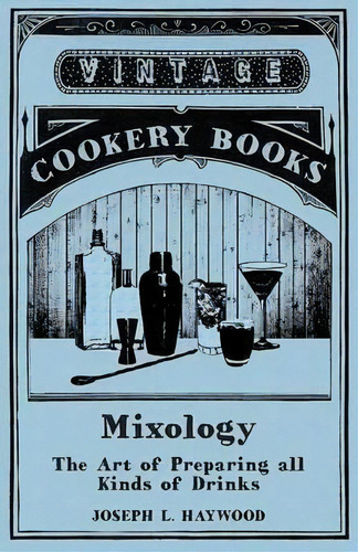 Mixology - The Art Of Preparing All Kinds Of Drinks, De Joseph L Haywood. Editorial Read Books, Tapa Blanda En Inglés, 2015