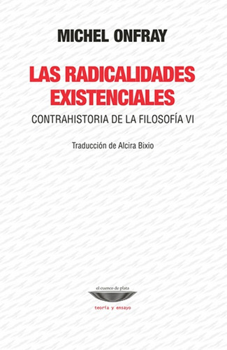 Las Radicalidadades Existenciales. Contrahistoria De La Filo