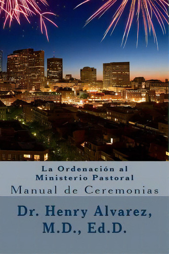 La Ordenacion Al Ministerio Pastoral: Manual De Ceremonias, De Alvarez, M. D. Henry. Editorial Createspace, Tapa Blanda En Español
