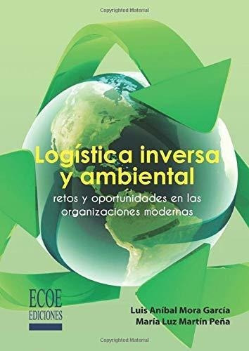 Logistica Inversa Y Ambiental Retos Y Oportunidades, De Mora, Luis Aní. Editorial Ecoe Ediciones En Español