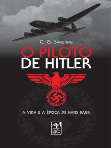 O Piloto De Hitler: A Vida E A Época De Hans Bauer, De Sweeting, C.g.. Editora Jardim Dos Livros, Capa Mole, Edição 1ª Edição - 2011 Em Português