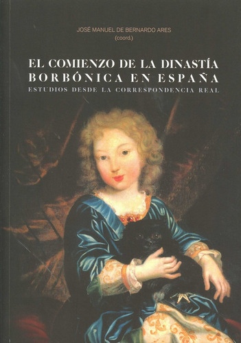 El comienzo de la dinastÃÂa BorbÃÂ³nica en EspaÃÂ±a, de de Bernardo Ares y otros, José Manuel. Editorial Comares, tapa blanda en español