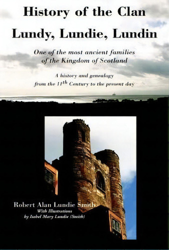 History Of The Clan Lundy, Lundie, Lundin : One Of The Most Ancient Families Of The Kingdom Of Sc..., De Robert Alan Lundie Smith. Editorial Zeticula Ltd, Tapa Dura En Inglés, 2005