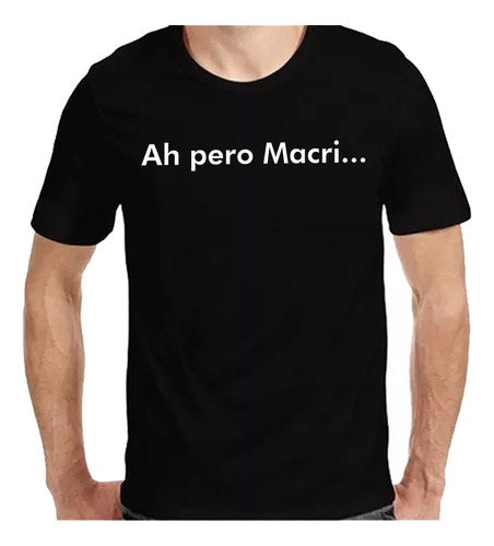 Remera Ah Pero Macri... Algodón Estampado Personalizado