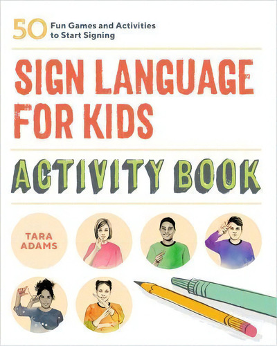 Sign Language For Kids Activity Book : 50 Fun Games And Activities To Start Signing, De Tara Adams. Editorial Rockridge Press, Tapa Blanda En Inglés