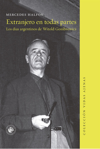 Extranjero En Todas Partes: Los Dias Argentinos De Witold Gombrowicz, De Mercedes Halfon. Editorial Ediciones Universidad Diego Portales, Tapa Blanda, Edición 1 En Español, 2023