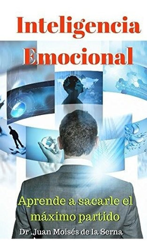 Inteligencia Emocional: Aprende A Sacarle El Máximo Partido