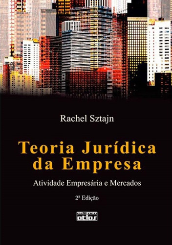 Teoria Jurídica Da Empresa: Atividade Empresária E Mercados, de Sztajn, Rachel. Editora Atlas Ltda., capa mole em português, 2010