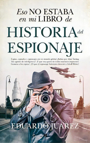 Eso No Estaba En Mi Libro De Historia Del Espionaje, De Juárez Valero, Eduardo. Editorial Almuzara, Tapa Blanda En Español