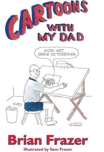 Libro: Dibujos Animados Con Mi Papá: Cómo Nos Unió El Arte