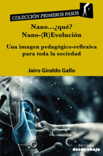 Nano¿qué? Nano-(r)evolución: Una Imagen Pedagógico-reflexiva Para Toda La Sociedad, De Jairo Giraldo Gallo. Editorial Ediciones Desde Abajo, Tapa Blanda, Edición 2018 En Español