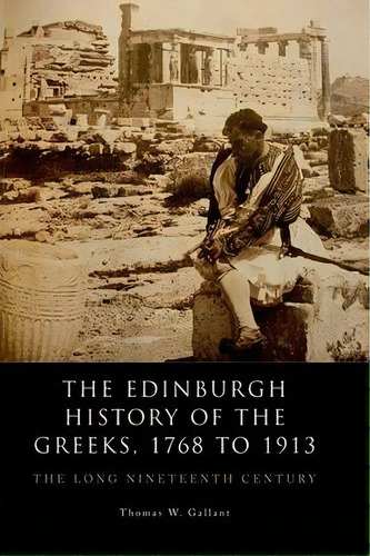The Edinburgh History Of The Greeks, 1768 To 1913, De Thomas W. Gallant. Editorial Edinburgh University Press, Tapa Blanda En Inglés