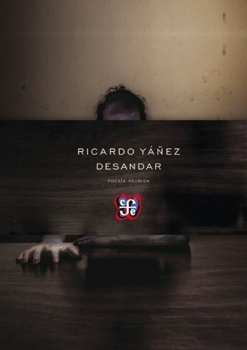 Desandar. Poesia Reunida. - Ricardo Yañez