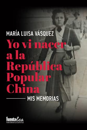 Yo Vi Nacer A La Republica Popular China: Mis Memorias