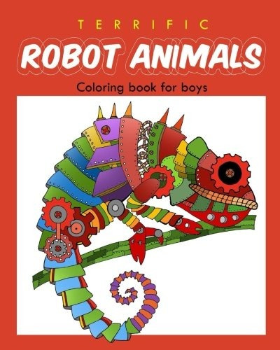 Terrific Robot Animal Coloring Book For Boys Robot Coloring 