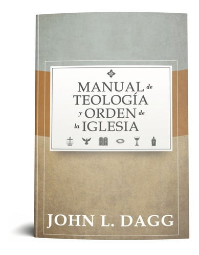 Manual De Teología Y Orden De La Iglesia Por John L. Dagg