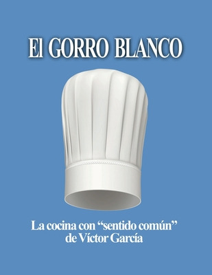 Libro El Gorro Blanco: La Cocina Con Sentido Comãºn - Gar...