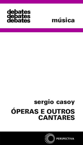 Óperas y otras canciones, de Casoy, Sérgio. Debates Editora Editora Perspective Ltda., tapa blanda en portugués, 2006