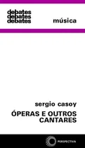 Comprar Óperas e outros cantares, de Casoy, Sérgio. Debates Editorial Editora Perspectiva Ltda., capa mole em português, 2006