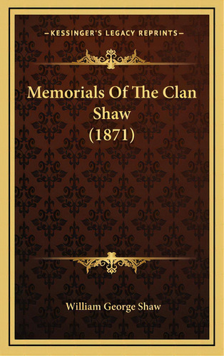 Memorials Of The Clan Shaw (1871), De Shaw, William George. Editorial Kessinger Pub Llc, Tapa Dura En Inglés