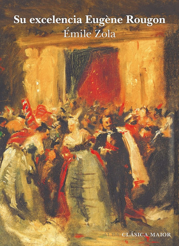 Su Excelencia Eugene Rougon - Émile Zola