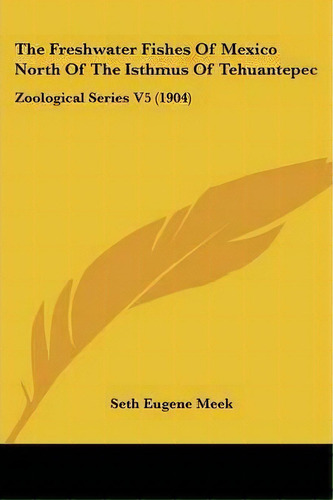 The Freshwater Fishes Of Mexico North Of The Isthmus Of Tehuantepec, De Seth Eugene Meek. Editorial Kessinger Publishing, Tapa Blanda En Inglés