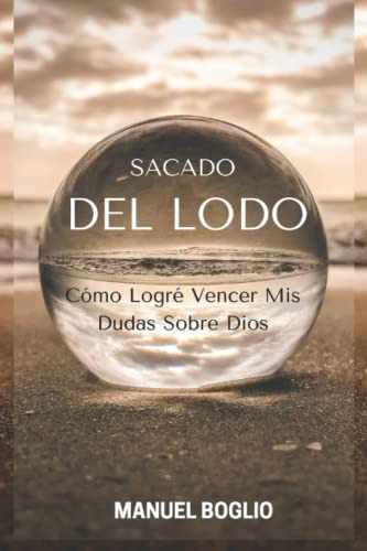 Sacado Del Lodo: Como Venci Mis Dudas Sobre Dios