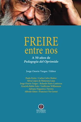 Freire Entre Nos: A 50 Años De Pedagogia Del Oprimido