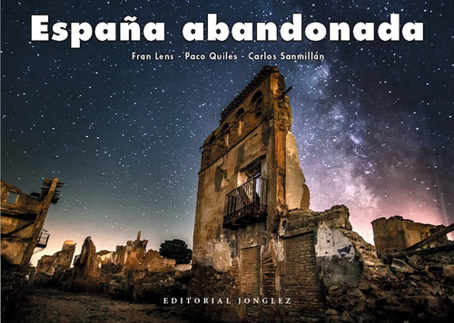 España Abandonada, De Fran Lens, Paco Quiles & Carlos Sanmillán. Editorial Jonglez, Tapa Dura, Edición 1 En Español, 2020