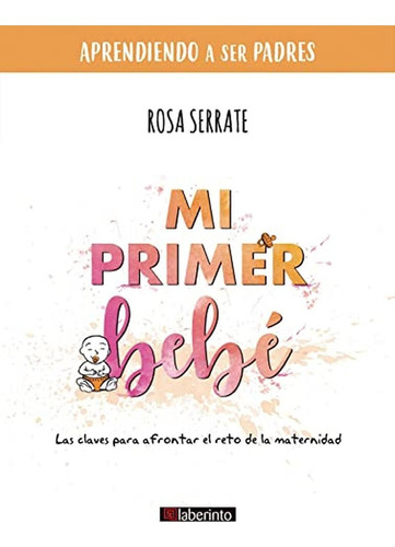 Mi Primer Bebe, de ROSA SERRATE. Editorial Ediciones del Laberinto S. L, tapa blanda en español