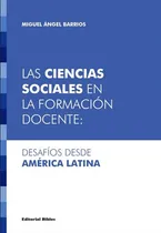 Comprar Las Ciencias Sociales En La Formación Docente: Desafíos Desde América Latina, De Barrios Miguel Angel. N\u002Fa, Vol. Volumen Unico. Editorial Biblos, Tapa Blanda, Edición 1 En Español