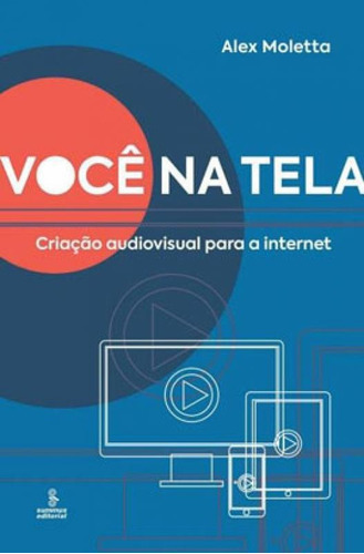 Você Na Tela: Criação Audiovisual Para A Internet, De Moletta, Alex. Editora Summus Editorial, Capa Mole, Edição 1ª Edição - 2019 Em Português