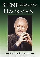 Gene Hackman : The Life And Work - Peter Shelley
