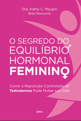 O Segredo do Equilíbrio Hormonal Feminino: Como a Reposição Controlada de Testosterona Pode Mudar Sua Vida, de Maupin, Dra. Kathy C.. Editora Pensamento Cultrix, capa mole em português, 2018