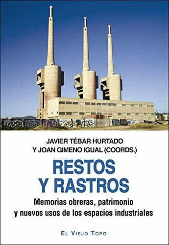 Restos Y Rastros: Memorias Obreras, Patrimonio Y Nuevos Usos